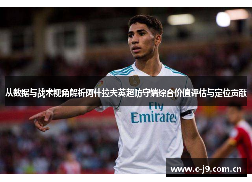 从数据与战术视角解析阿什拉夫英超防守端综合价值评估与定位贡献 从数据与战术视角解析阿什拉夫英超防守端综合价值评估与定位贡献