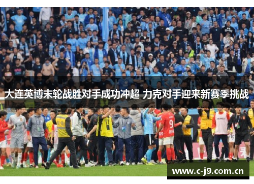 大连英博末轮战胜对手成功冲超 力克对手迎来新赛季挑战 大连英博末轮战胜对手成功冲超 力克对手迎来新赛季挑战